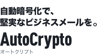 自動暗号化で、堅実なビジネスメール環境を。AutoCrypto[オートクリプト]