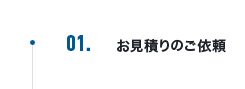 01 お見積りのご依頼